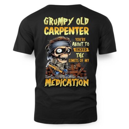 Grumpy Old Carpenter Medication Limit – Carpenter Funny T-Shirt